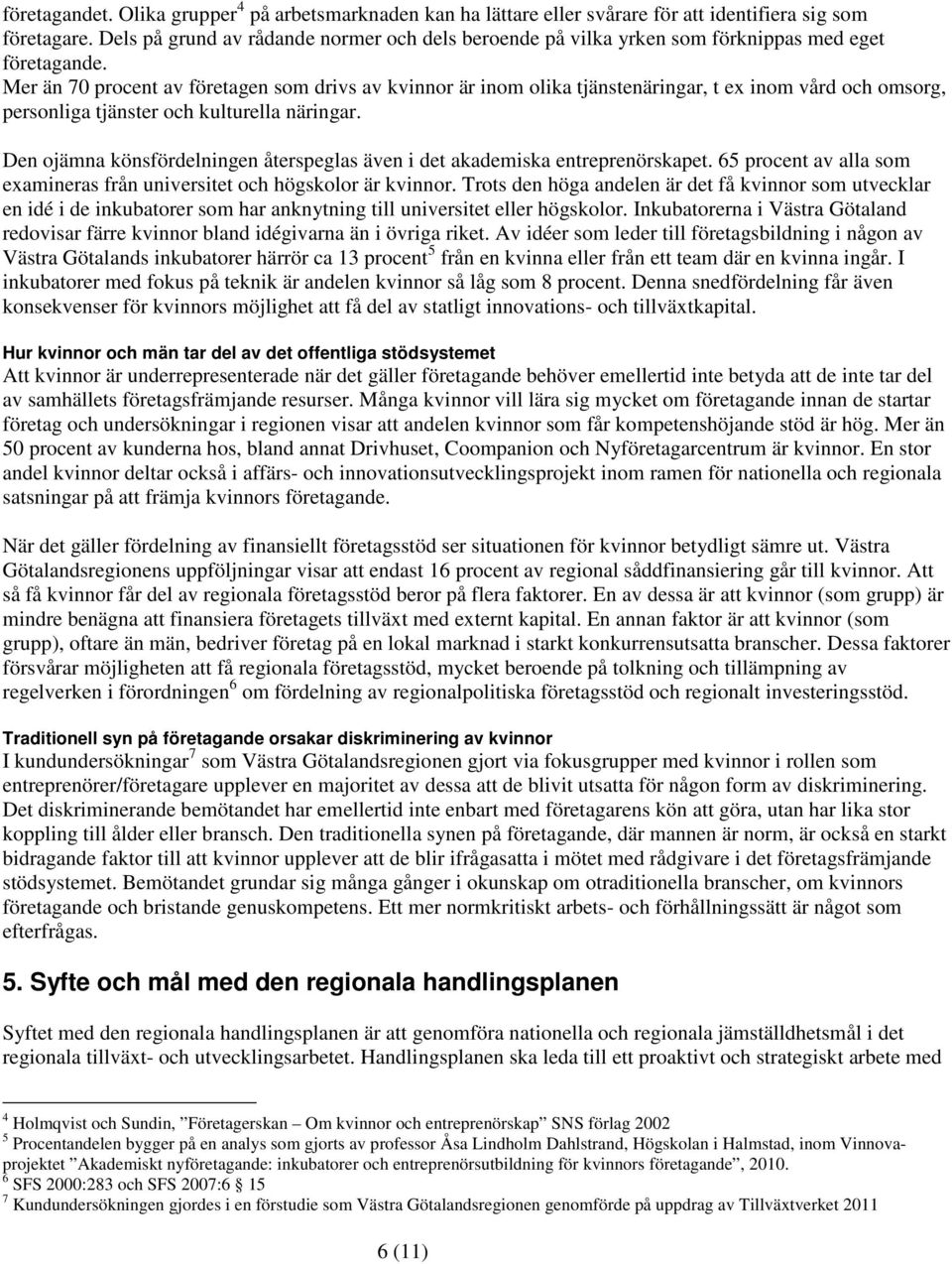 Mer än 70 procent av företagen som drivs av kvinnor är inom olika tjänstenäringar, t ex inom vård och omsorg, personliga tjänster och kulturella näringar.