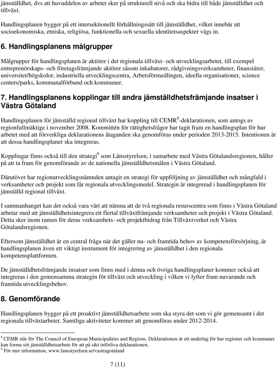 Handlingsplanens målgrupper Målgrupper för handlingsplanen är aktörer i det regionala tillväxt- och utvecklingsarbetet, till exempel entreprenörskaps- och företagsfrämjande aktörer såsom inkubatorer,