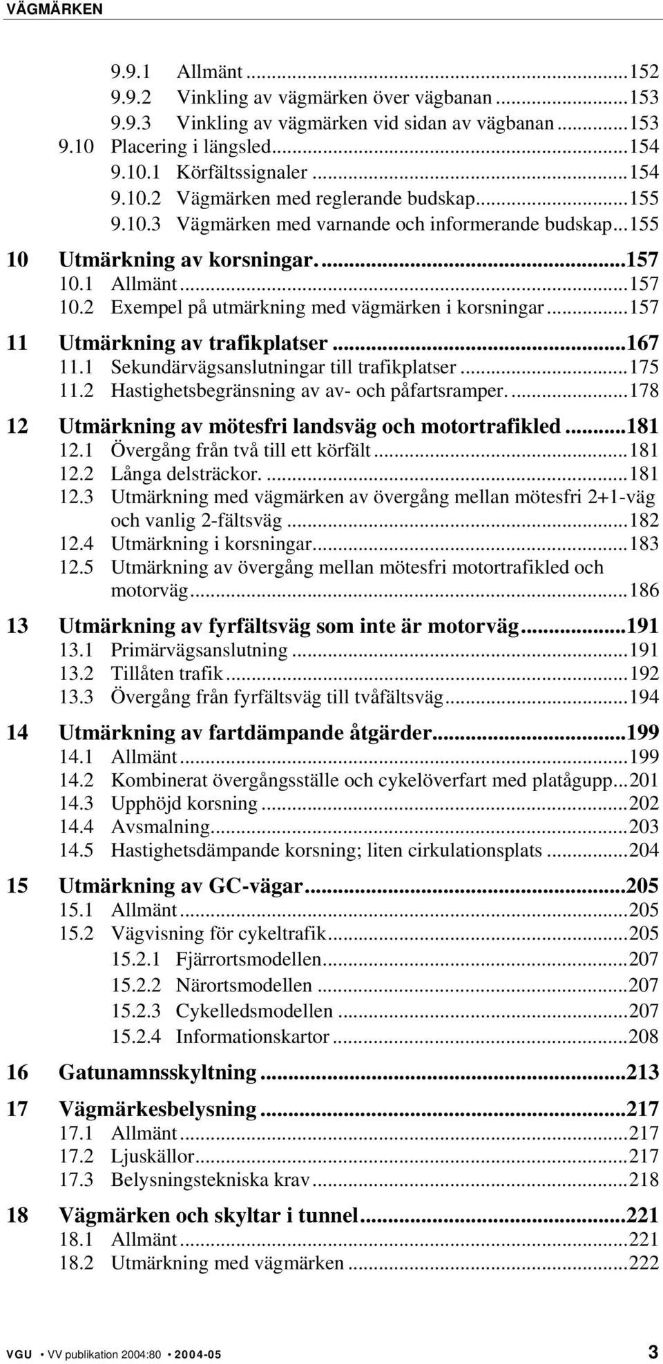 ..157 11 Utmärkning av trafikplatser...167 11.1 Sekundärvägsanslutningar till trafikplatser...175 11.2 Hastighetsbegränsning av av- och påfartsramper.