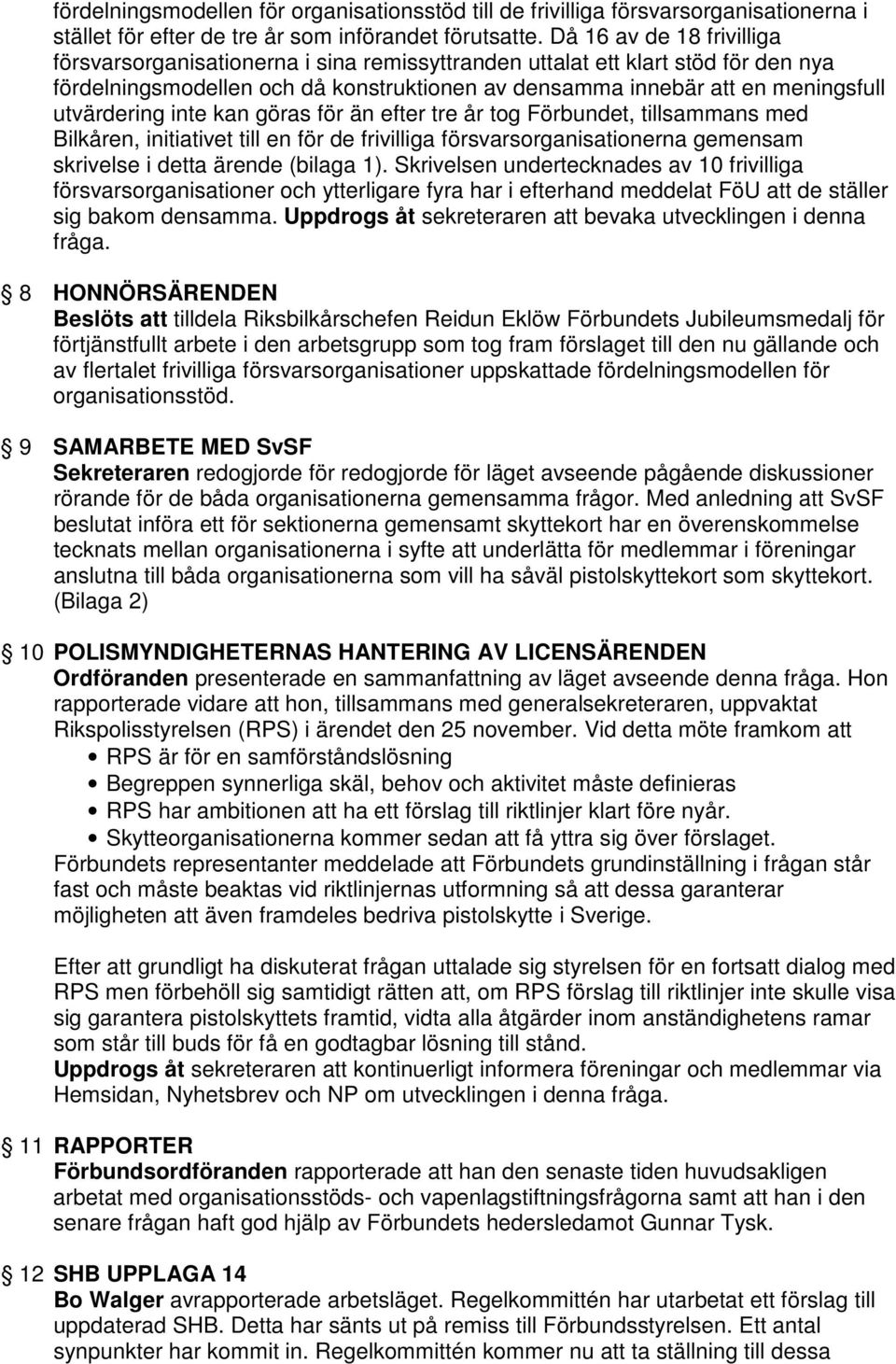 utvärdering inte kan göras för än efter tre år tog Förbundet, tillsammans med Bilkåren, initiativet till en för de frivilliga försvarsorganisationerna gemensam skrivelse i detta ärende (bilaga 1).