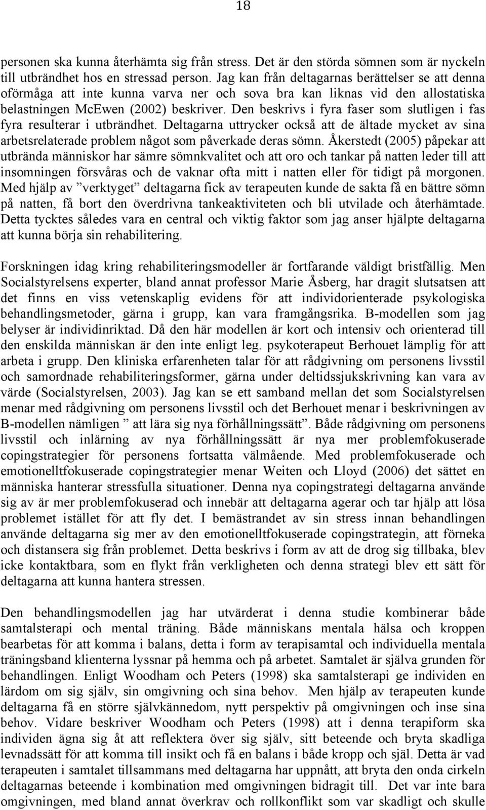 Den beskrivs i fyra faser som slutligen i fas fyra resulterar i utbrändhet. Deltagarna uttrycker också att de ältade mycket av sina arbetsrelaterade problem något som påverkade deras sömn.