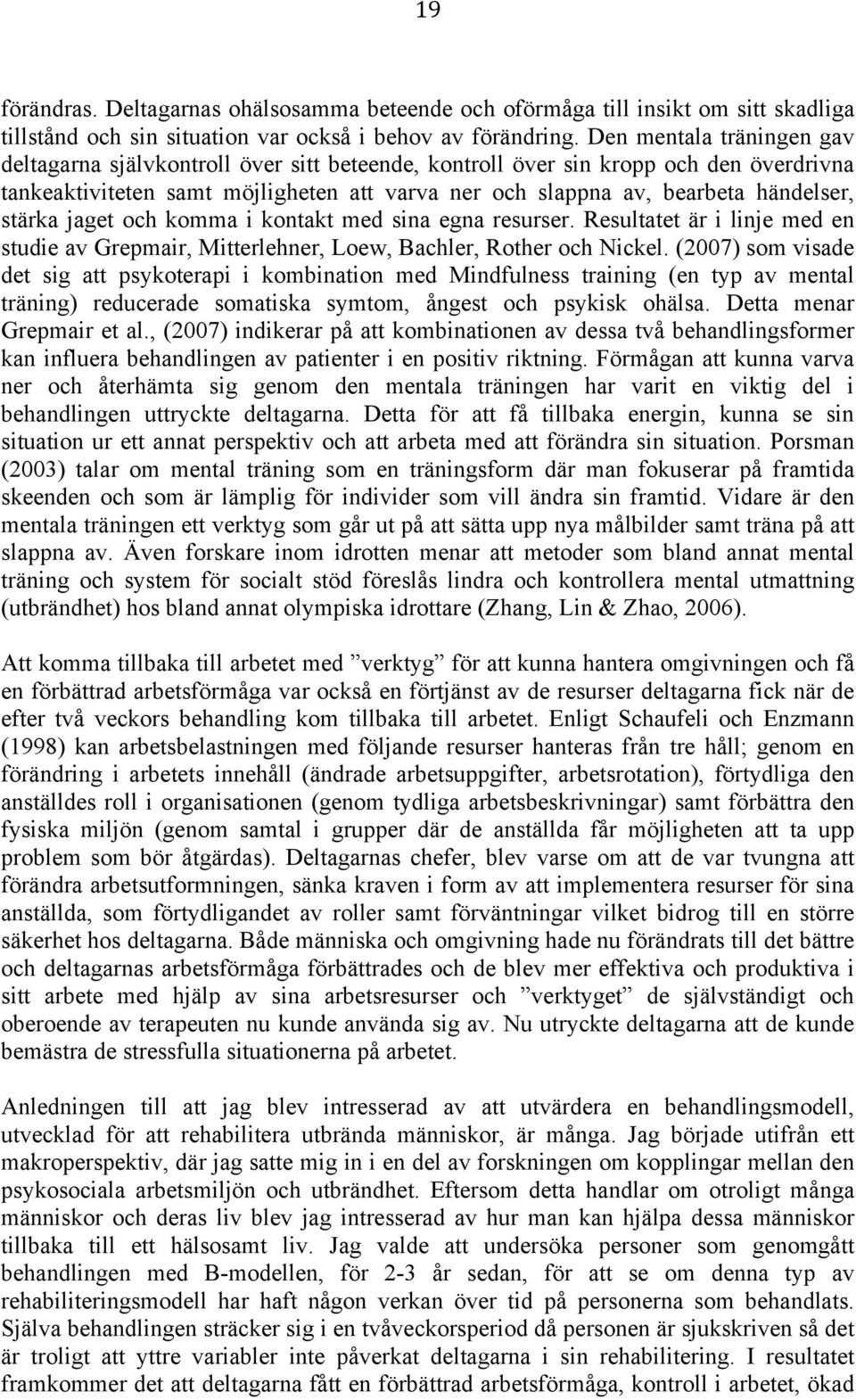 stärka jaget och komma i kontakt med sina egna resurser. Resultatet är i linje med en studie av Grepmair, Mitterlehner, Loew, Bachler, Rother och Nickel.