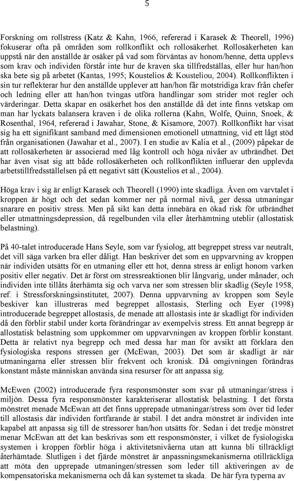bete sig på arbetet (Kantas, 1995; Koustelios & Kousteliou, 2004).