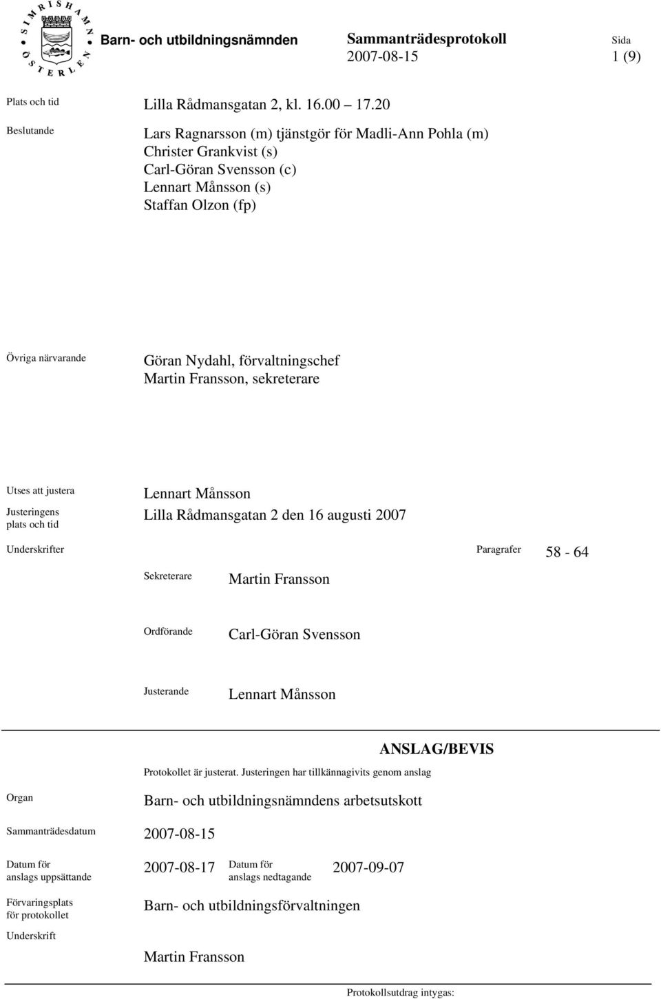 förvaltningschef Martin Fransson, sekreterare Utses att justera Justeringens plats och tid Lennart Månsson Lilla Rådmansgatan 2 den 16 augusti 2007 Underskrifter Paragrafer 58-64 Sekreterare Martin
