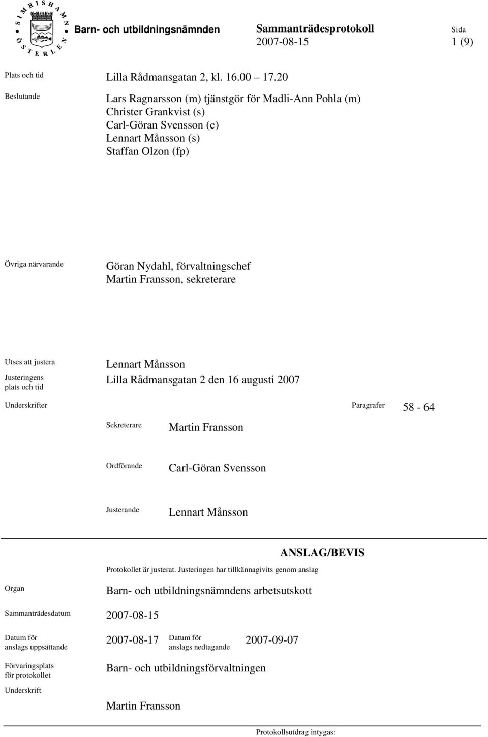 förvaltningschef Martin Fransson, sekreterare Utses att justera Justeringens plats och tid Lennart Månsson Lilla Rådmansgatan 2 den 16 augusti 2007 Underskrifter Paragrafer 58-64 Sekreterare Martin