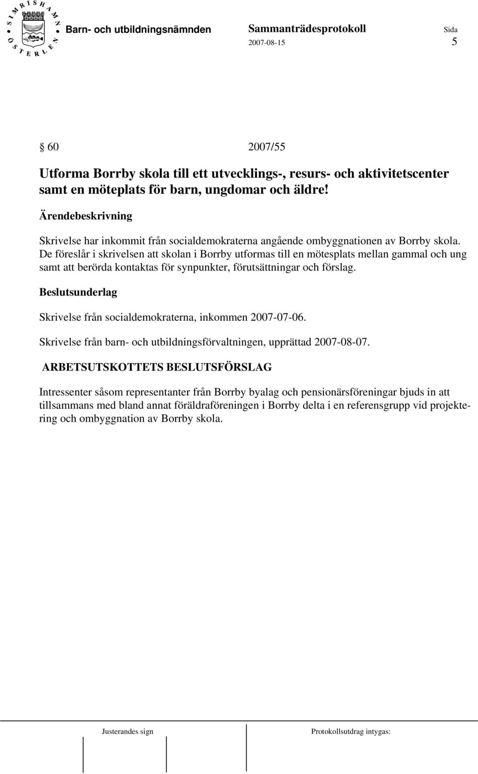 De föreslår i skrivelsen att skolan i Borrby utformas till en mötesplats mellan gammal och ung samt att berörda kontaktas för synpunkter, förutsättningar och förslag.