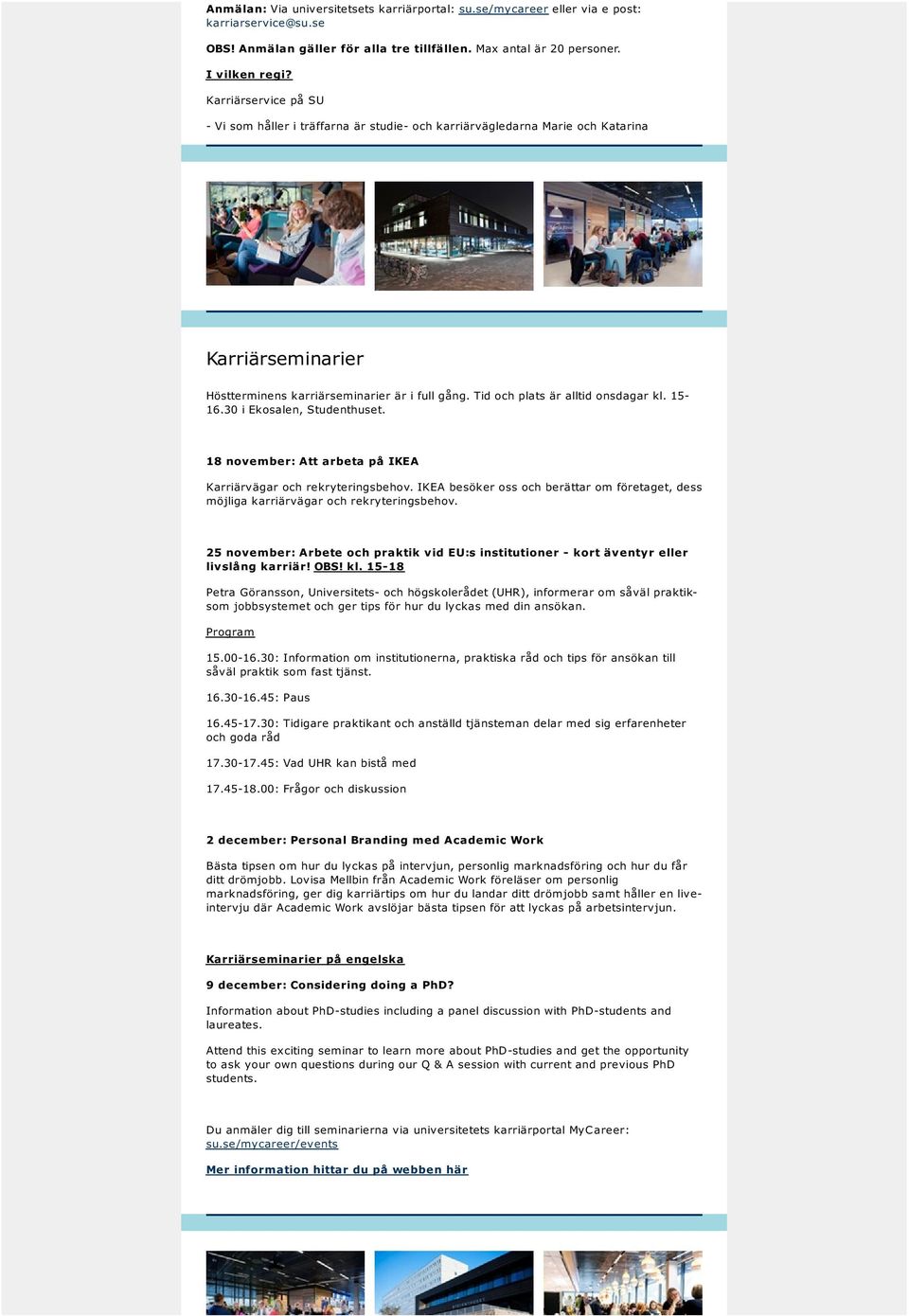 Tid och plats är alltid onsdagar kl. 15-16.30 i Ekosalen, Studenthuset. 18 november: Att arbeta på IKEA Karriärvägar och rekryteringsbehov.