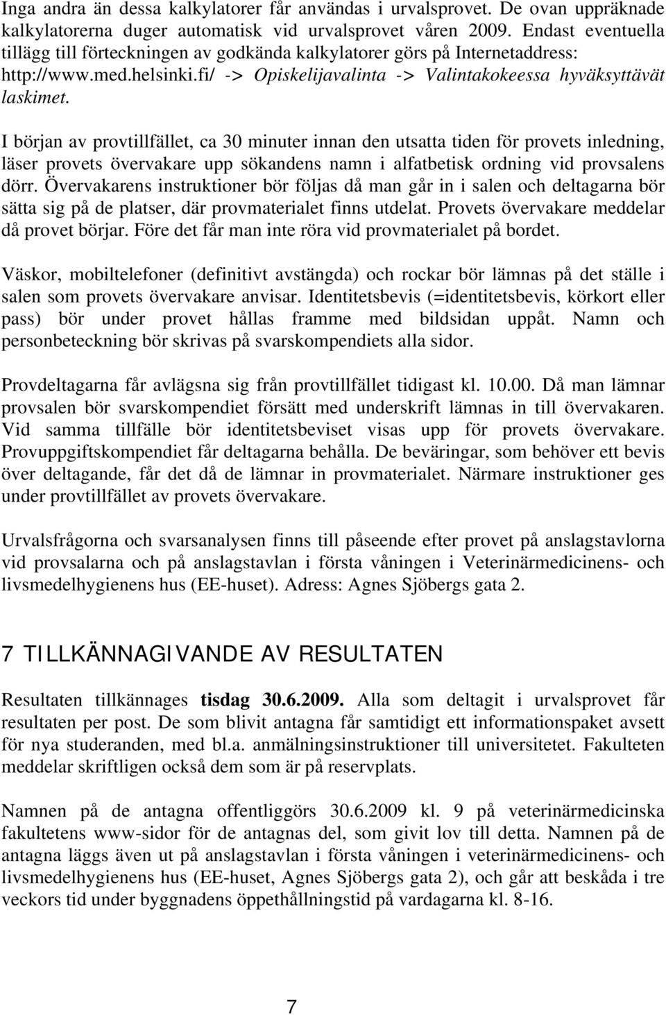 I början av provtillfället, ca 30 minuter innan den utsatta tiden för provets inledning, läser provets övervakare upp sökandens namn i alfatbetisk ordning vid provsalens dörr.