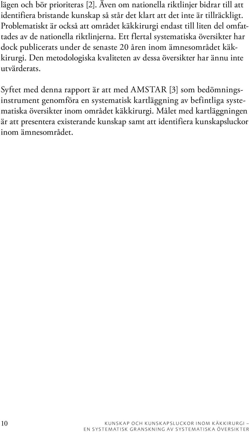 Ett flertal systematiska översikter har dock publicerats under de senaste 20 åren inom ämnesområdet käkkirurgi. Den metodologiska kvaliteten av dessa översikter har ännu inte utvärderats.