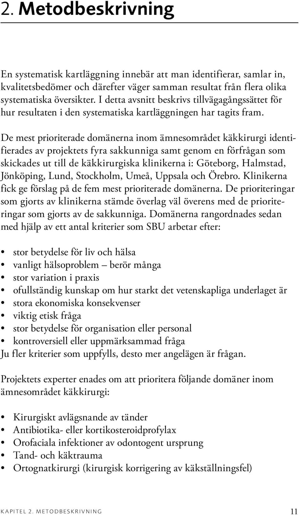 De mest prioriterade domänerna inom ämnesområdet käkkirurgi identifierades av projektets fyra sakkunniga samt genom en förfrågan som skickades ut till de käkkirurgiska klinikerna i: Göteborg,