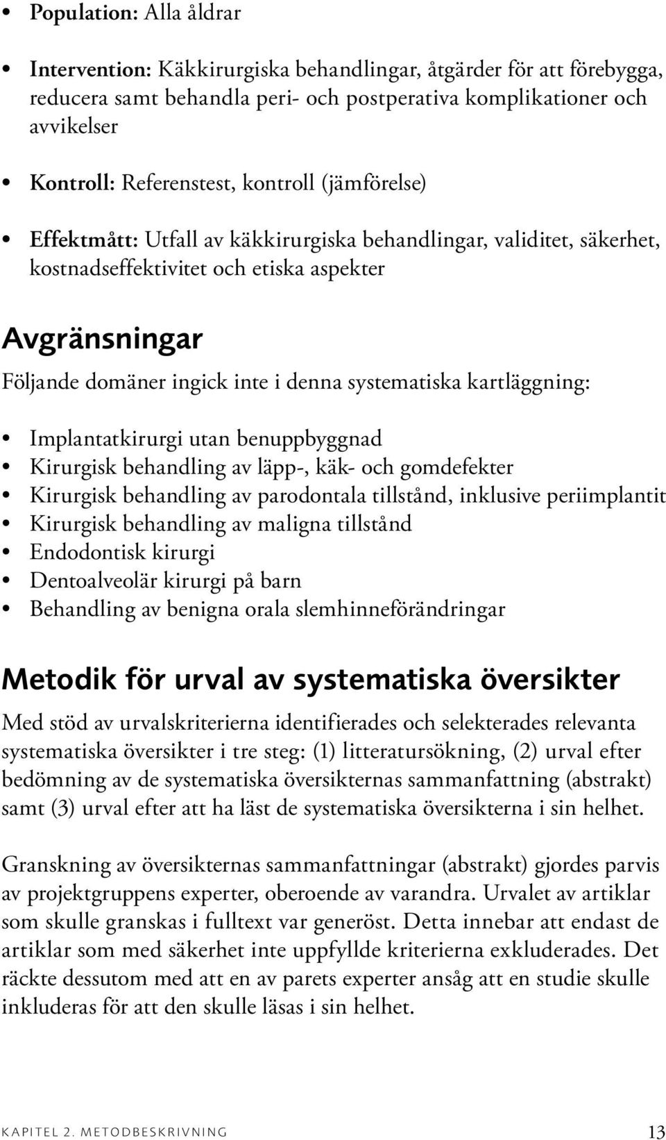 kartläggning: Implantatkirurgi utan benuppbyggnad Kirurgisk behandling av läpp-, käk- och gomdefekter Kirurgisk behandling av parodontala tillstånd, inklusive periimplantit Kirurgisk behandling av