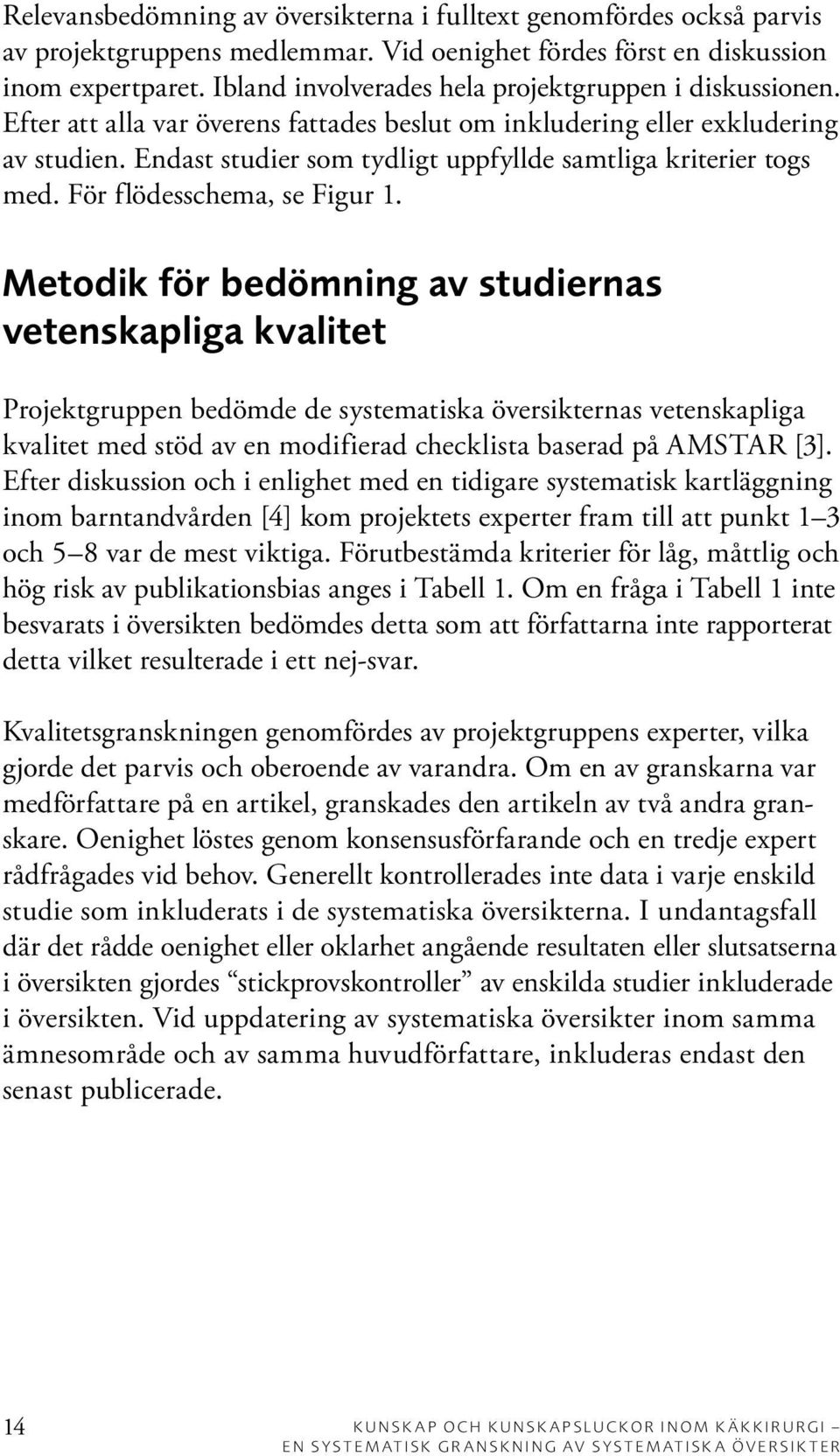Endast studier som tydligt uppfyllde samtliga kriterier togs med. För flödesschema, se Figur 1.