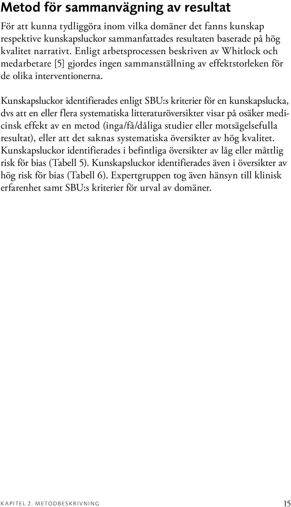 Kunskapsluckor identifierades enligt SBU:s kriterier för en kunskapslucka, dvs att en eller flera systematiska litteraturöversikter visar på osäker medicinsk effekt av en metod (inga/få/dåliga