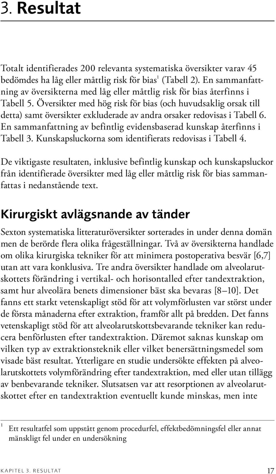 Översikter med hög risk för bias (och huvudsaklig orsak till detta) samt översikter exkluderade av andra orsaker redovisas i Tabell 6.