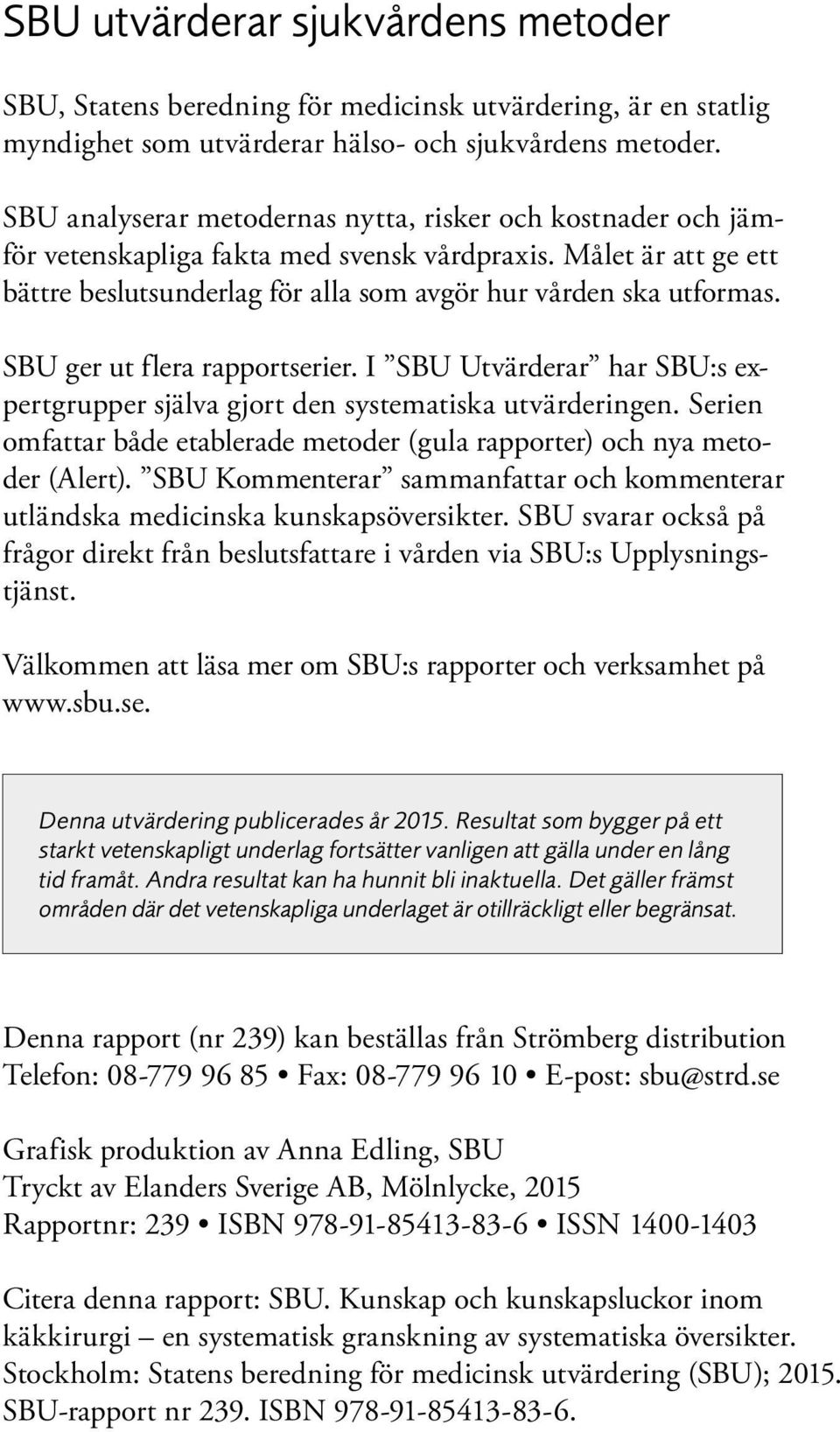 SBU ger ut flera rapportserier. I SBU Utvärderar har SBU:s ex - pertgrupper själva gjort den systematiska utvärderingen.