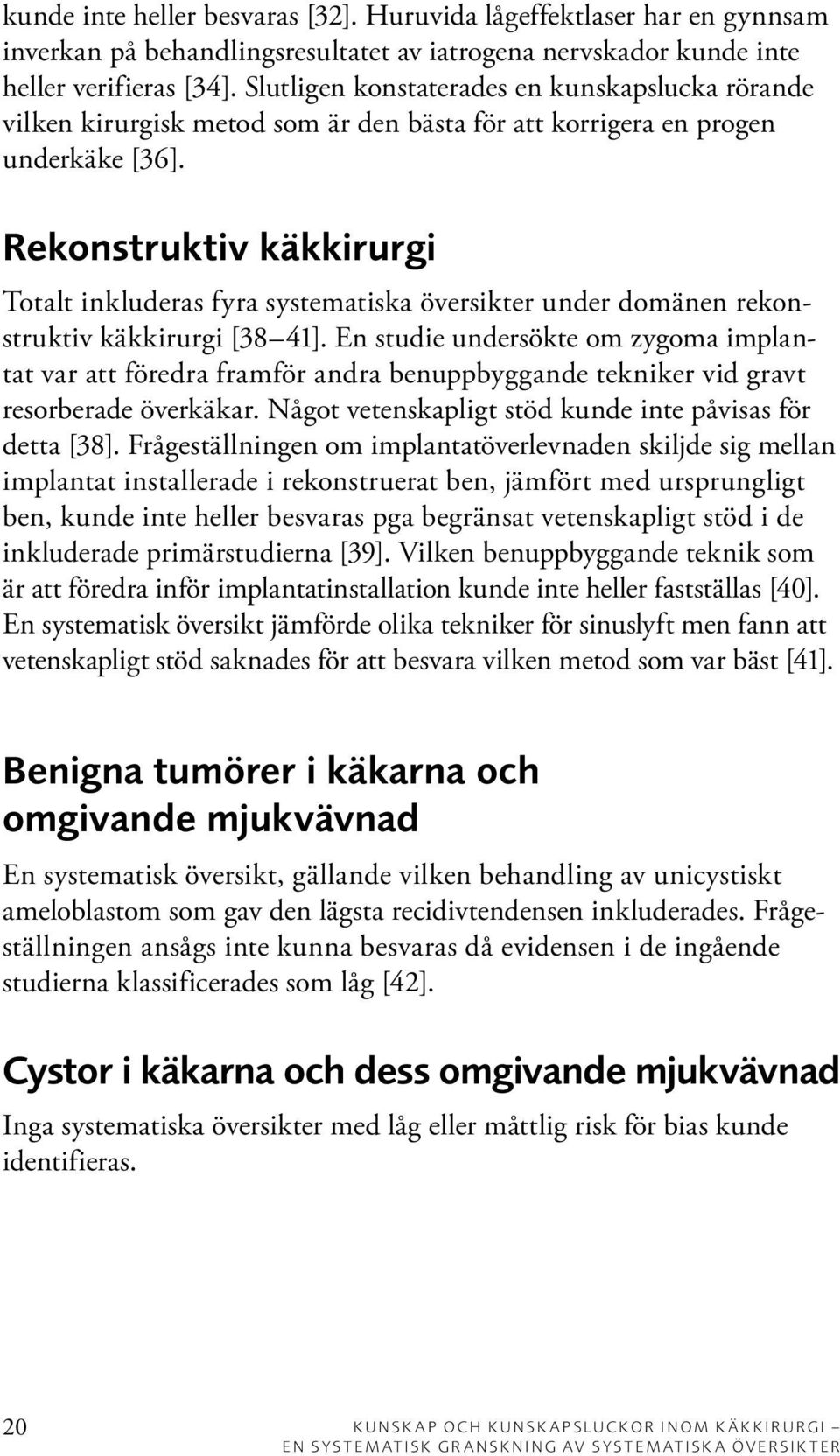Rekonstruktiv käkkirurgi Totalt inkluderas fyra systematiska översikter under domänen rekonstruktiv käkkirurgi [38 41].