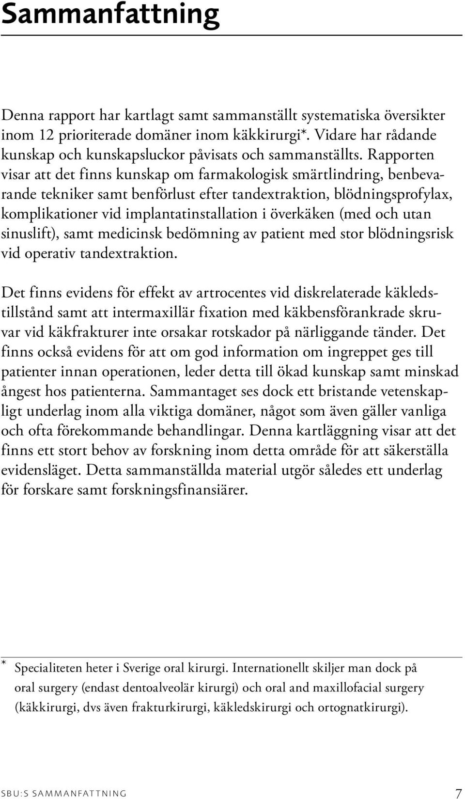 Rapporten visar att det finns kunskap om farmakologisk smärtlindring, benbevarande tekniker samt benförlust efter tandextraktion, blödningsprofylax, komplikationer vid implantatinstallation i