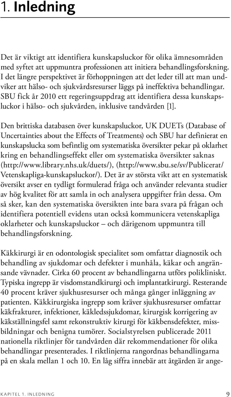 SBU fick år 2010 ett regeringsuppdrag att identifiera dessa kunskapsluckor i hälso- och sjukvården, inklusive tandvården [1].