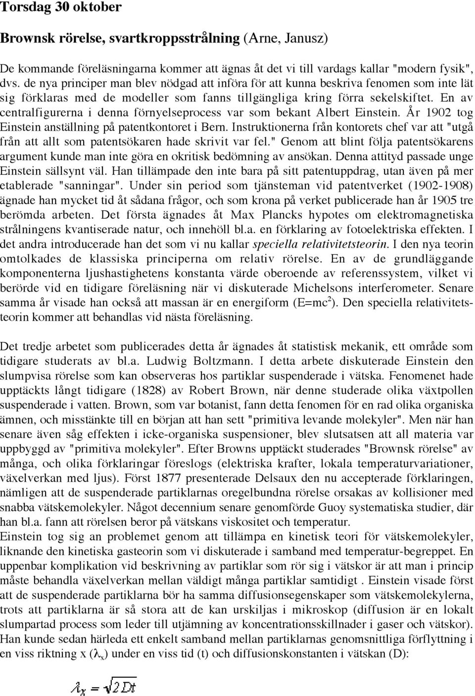 En av centralfigurerna i denna förnyelseprocess var som bekant Albert Einstein. År 1902 tog Einstein anställning på patentkontoret i Bern.