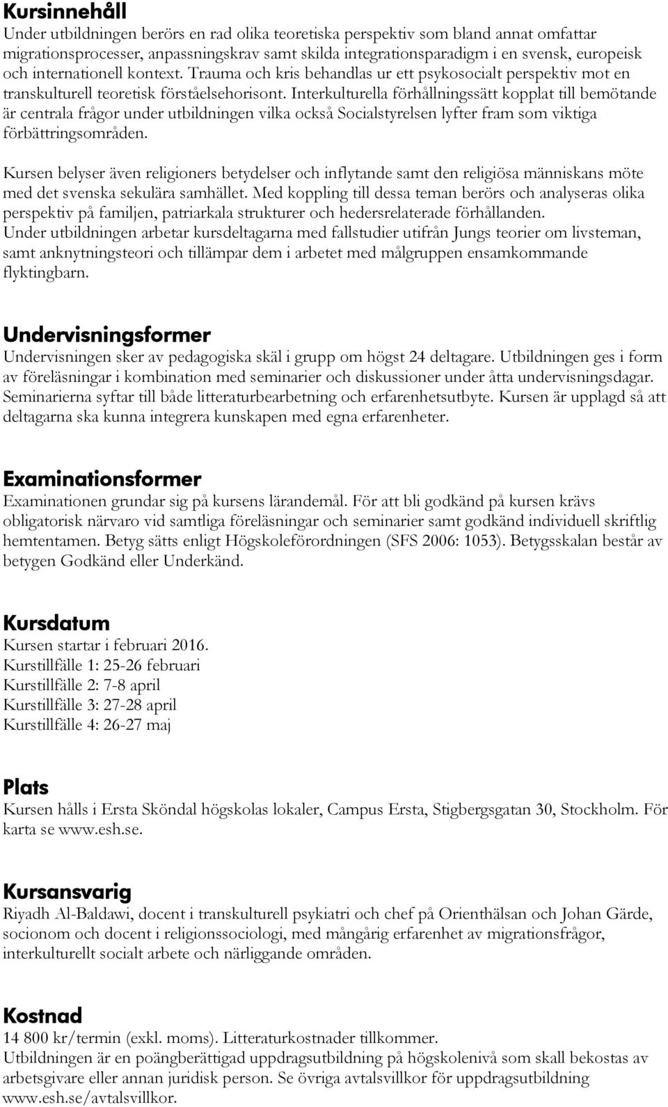 Interkulturella förhållningssätt kopplat till bemötande är centrala frågor under utbildningen vilka också Socialstyrelsen lyfter fram som viktiga förbättringsområden.