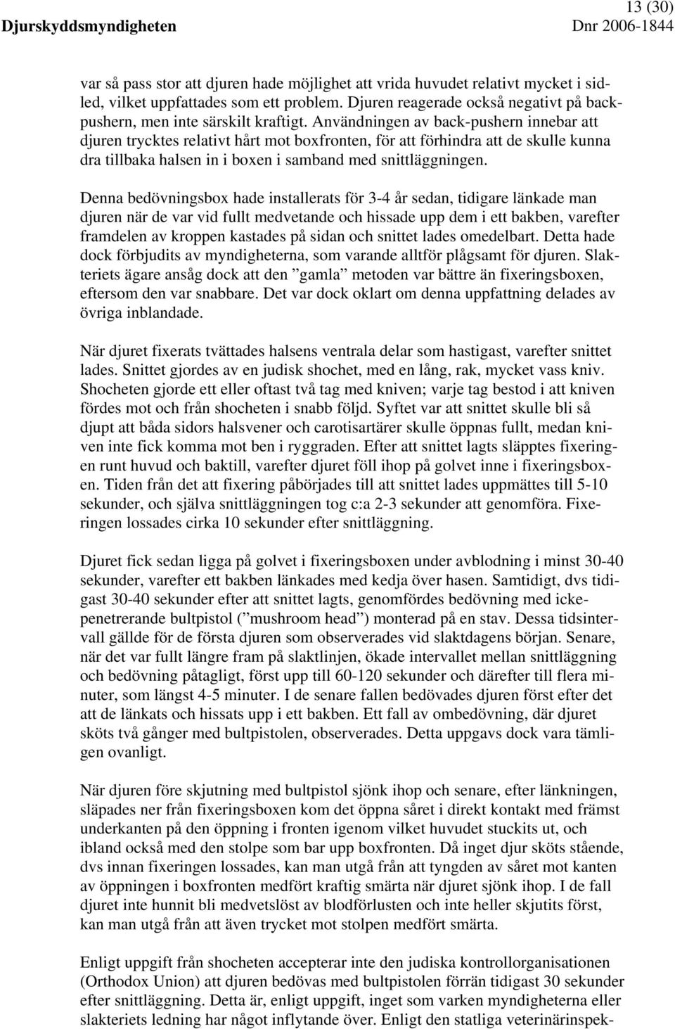 Användningen av back-pushern innebar att djuren trycktes relativt hårt mot boxfronten, för att förhindra att de skulle kunna dra tillbaka halsen in i boxen i samband med snittläggningen.