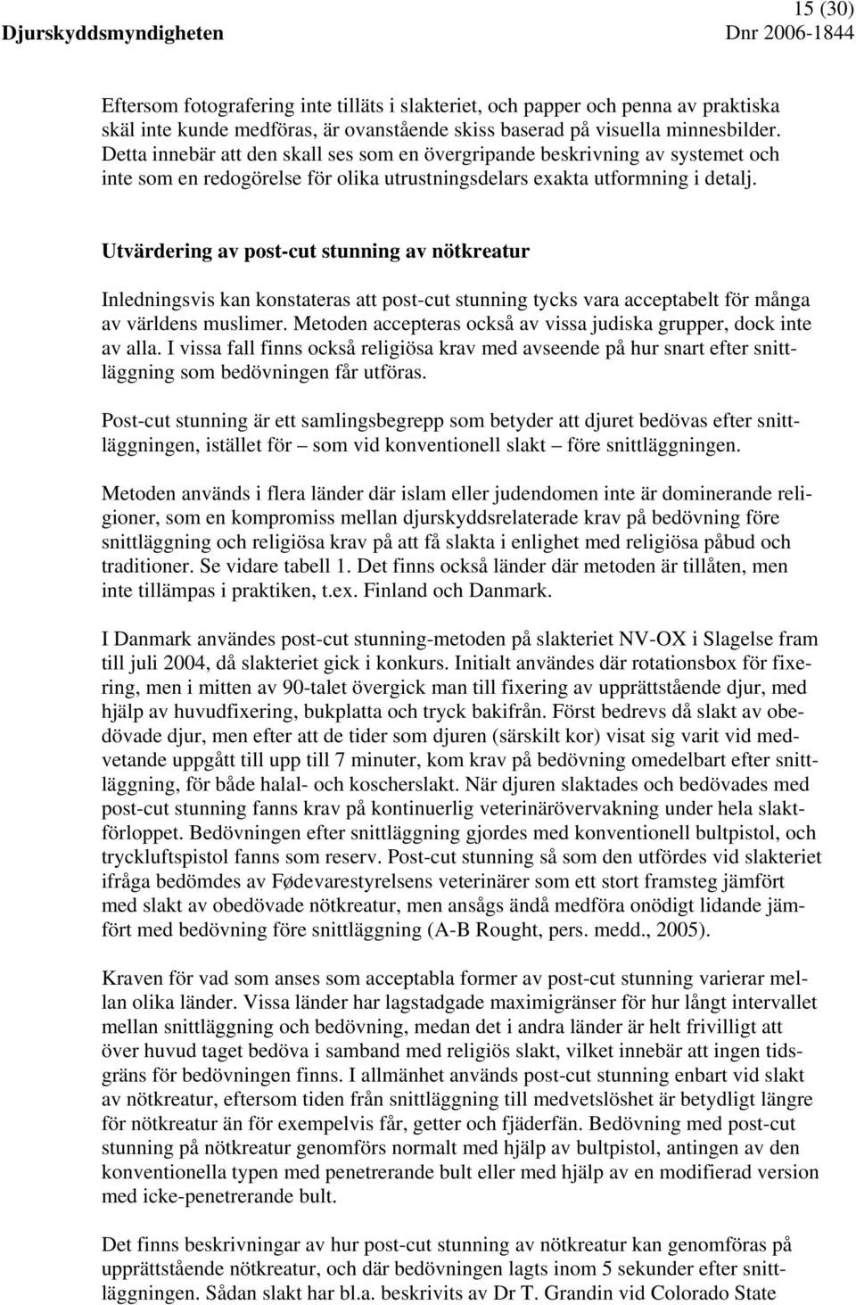 Utvärdering av post-cut stunning av nötkreatur Inledningsvis kan konstateras att post-cut stunning tycks vara acceptabelt för många av världens muslimer.