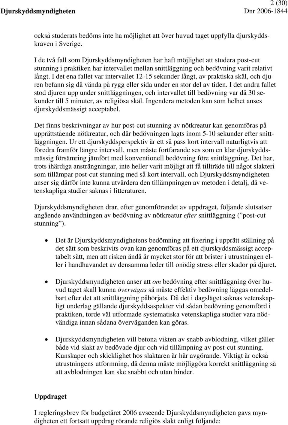 I det ena fallet var intervallet 12-15 sekunder långt, av praktiska skäl, och djuren befann sig då vända på rygg eller sida under en stor del av tiden.