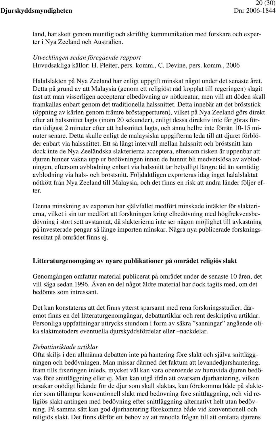 Detta på grund av att Malaysia (genom ett religiöst råd kopplat till regeringen) slagit fast att man visserligen accepterar elbedövning av nötkreatur, men vill att döden skall framkallas enbart genom
