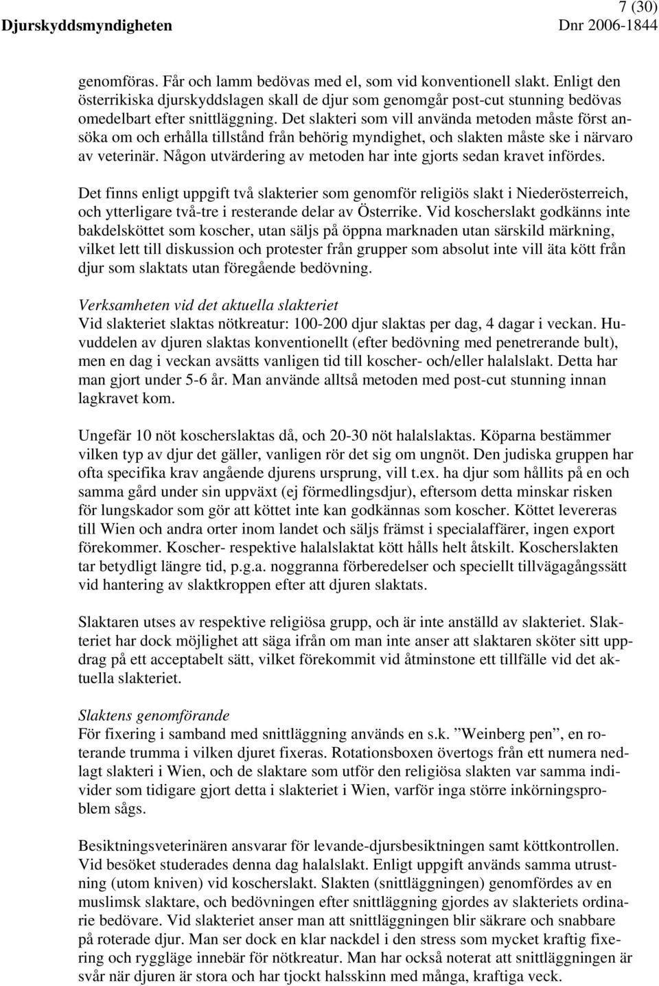 Det slakteri som vill använda metoden måste först ansöka om och erhålla tillstånd från behörig myndighet, och slakten måste ske i närvaro av veterinär.