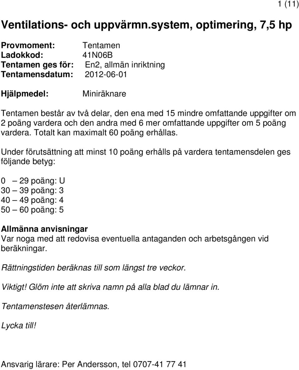 15 mindre omfattande uppgifter om 2 poäng vardera och den andra med 6 mer omfattande uppgifter om 5 poäng vardera. Totalt kan maximalt 60 poäng erhållas.