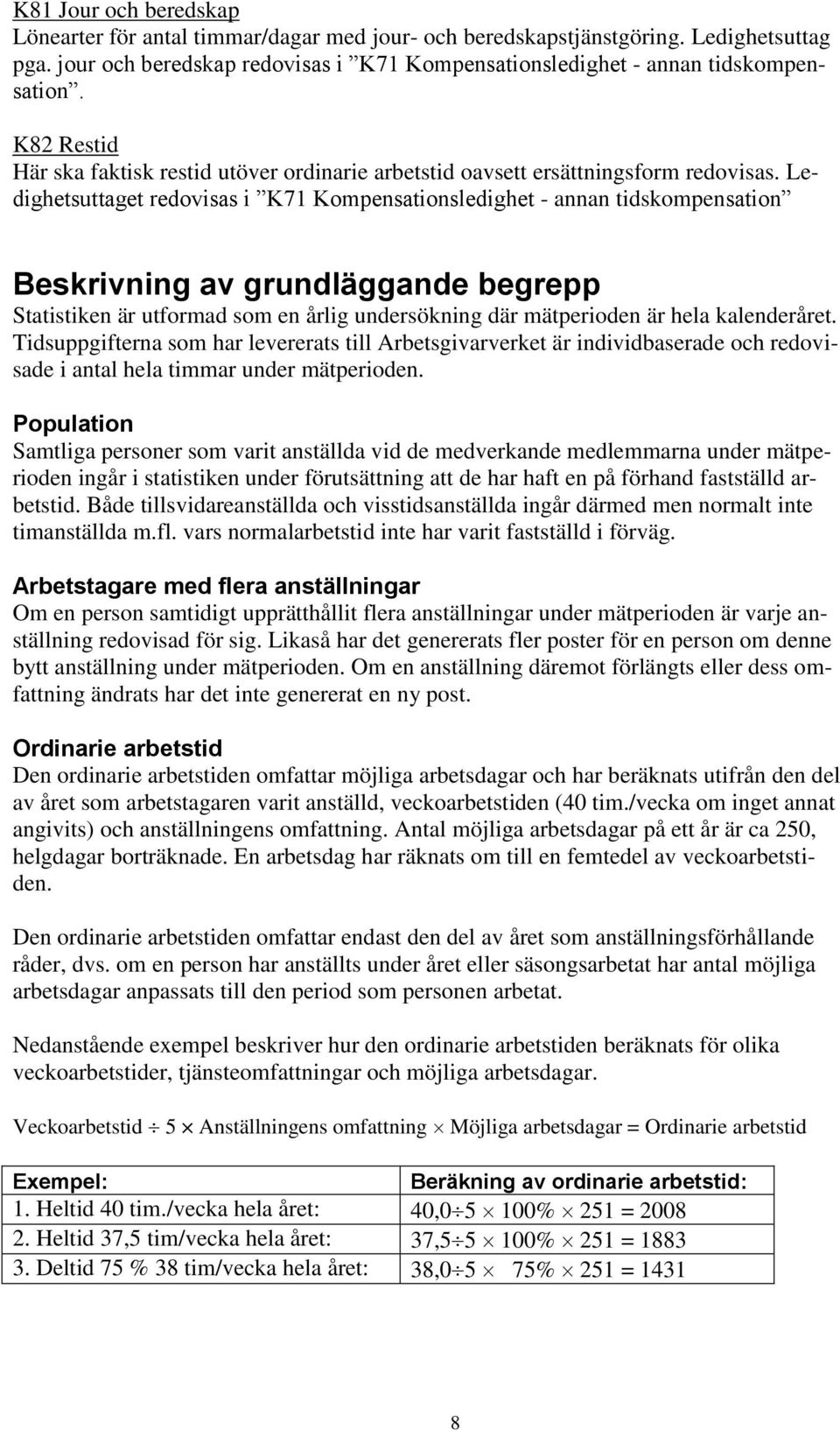 Ledighetsuttaget redovisas i K71 Kompensationsledighet - annan tidskompensation Beskrivning av grundläggande begrepp Statistiken är utformad som en årlig undersökning där mätperioden är hela