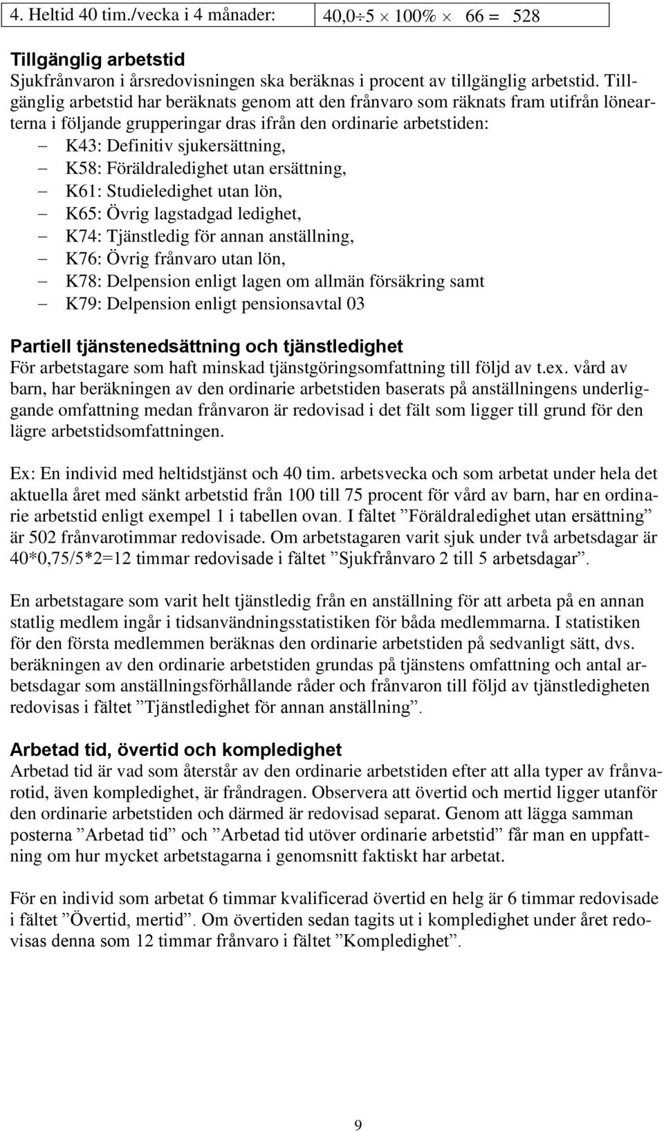 Föräldraledighet utan ersättning, K61: Studieledighet utan lön, K65: Övrig lagstadgad ledighet, K74: Tjänstledig för annan anställning, K76: Övrig frånvaro utan lön, K78: Delpension enligt lagen om