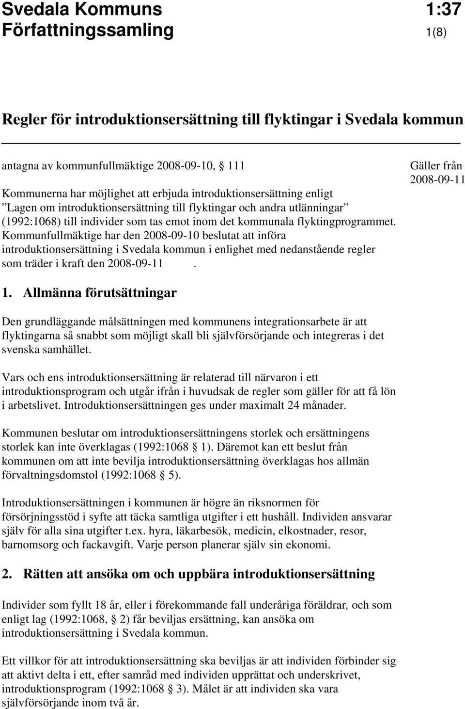 Kommunfullmäktige har den 2008-09-10 beslutat att införa introduktionsersättning i Svedala kommun i enlighet med nedanstående regler som träder i kraft den 2008-09-11. Gäller från 2008-09-11 1.