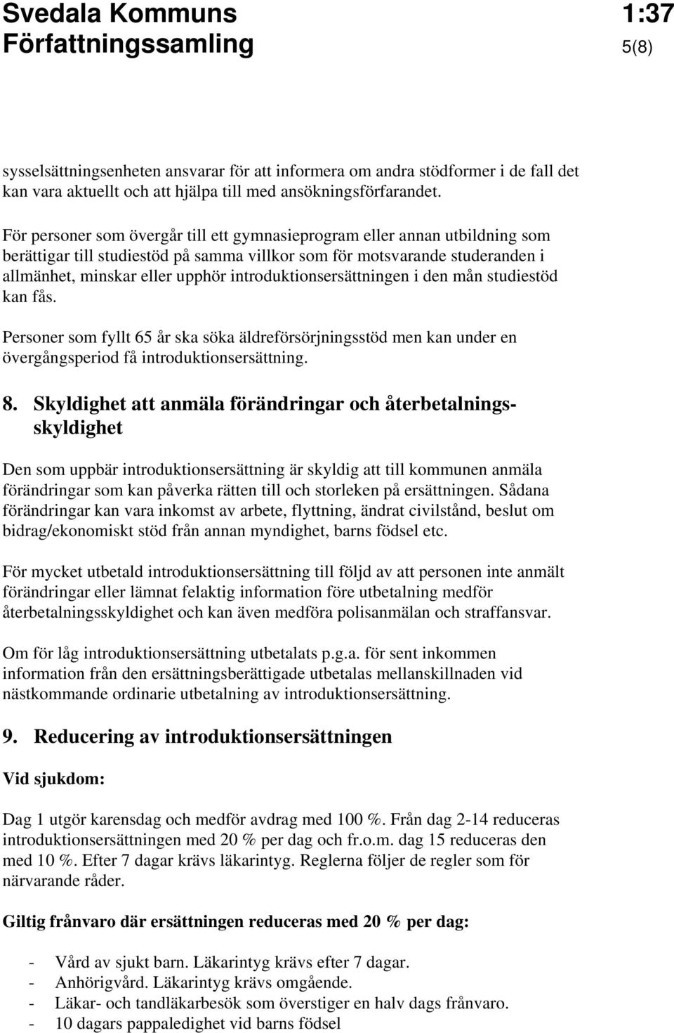 introduktionsersättningen i den mån studiestöd kan fås. Personer som fyllt 65 år ska söka äldreförsörjningsstöd men kan under en övergångsperiod få introduktionsersättning. 8.