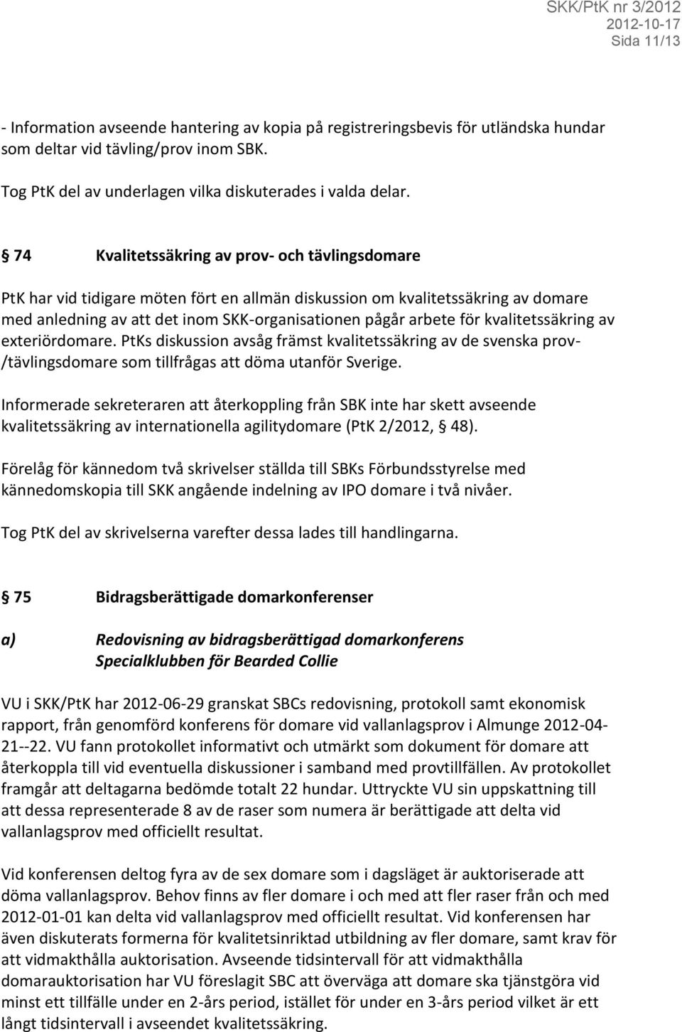 kvalitetssäkring av exteriördomare. PtKs diskussion avsåg främst kvalitetssäkring av de svenska prov- /tävlingsdomare som tillfrågas att döma utanför Sverige.