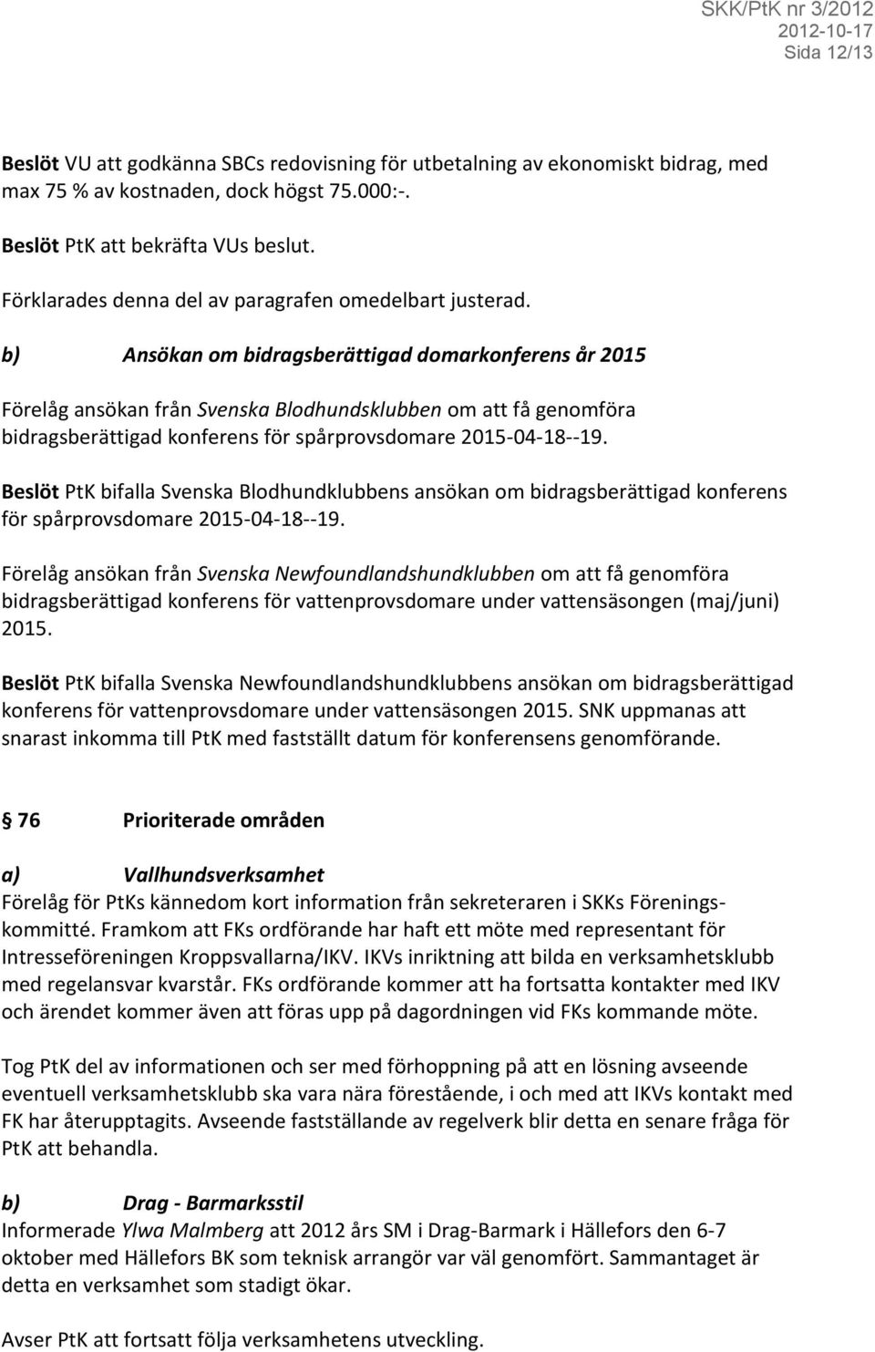b) Ansökan om bidragsberättigad domarkonferens år 2015 Förelåg ansökan från Svenska Blodhundsklubben om att få genomföra bidragsberättigad konferens för spårprovsdomare 2015-04-18--19.