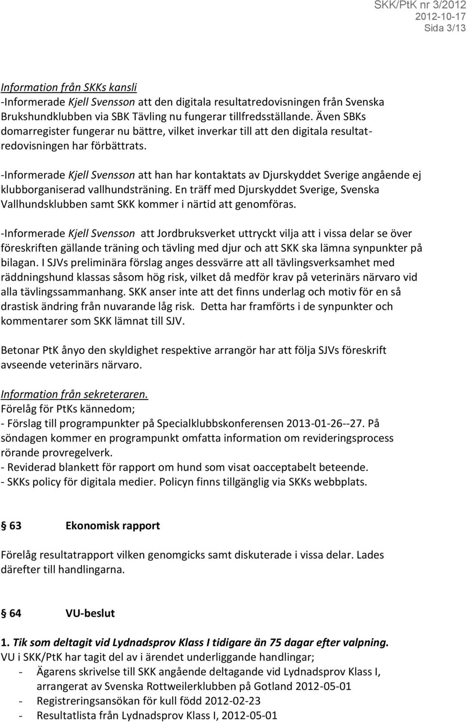 -Informerade Kjell Svensson att han har kontaktats av Djurskyddet Sverige angående ej klubborganiserad vallhundsträning.