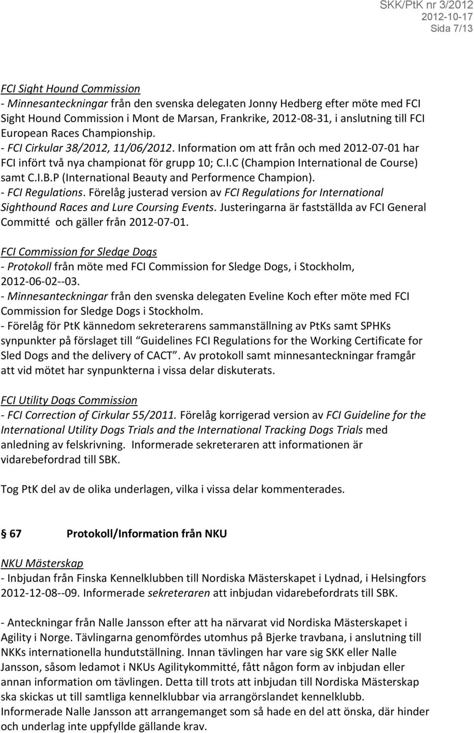 I.B.P (International Beauty and Performence Champion). - FCI Regulations. Förelåg justerad version av FCI Regulations for International Sighthound Races and Lure Coursing Events.