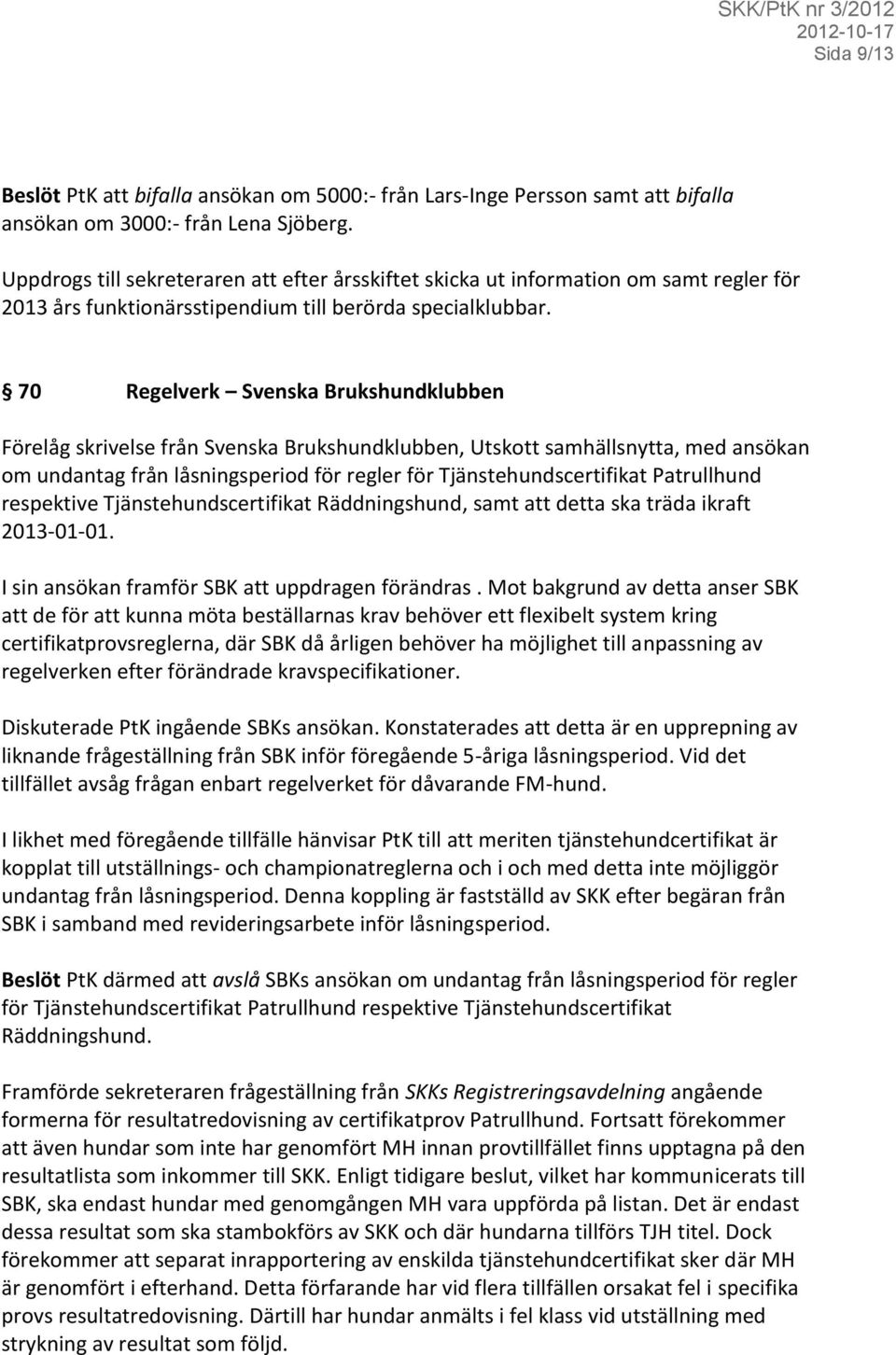70 Regelverk Svenska Brukshundklubben Förelåg skrivelse från Svenska Brukshundklubben, Utskott samhällsnytta, med ansökan om undantag från låsningsperiod för regler för Tjänstehundscertifikat