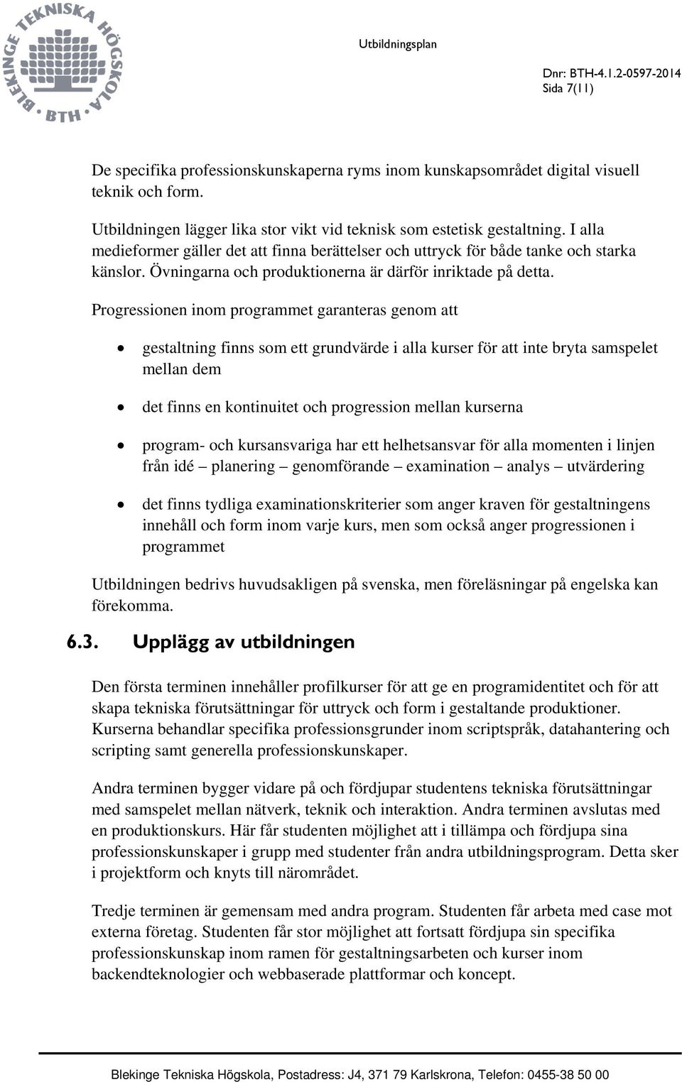 Progressionen inom programmet garanteras genom att gestaltning finns som ett grundvärde i alla kurser för att inte bryta samspelet mellan dem det finns en kontinuitet och progression mellan kurserna