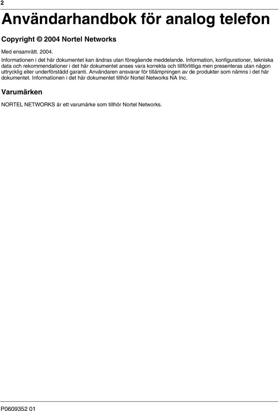 någon uttrycklig eller underförstådd garanti. Användaren ansvarar för tillämpningen av de produkter som nämns i det här dokumentet.