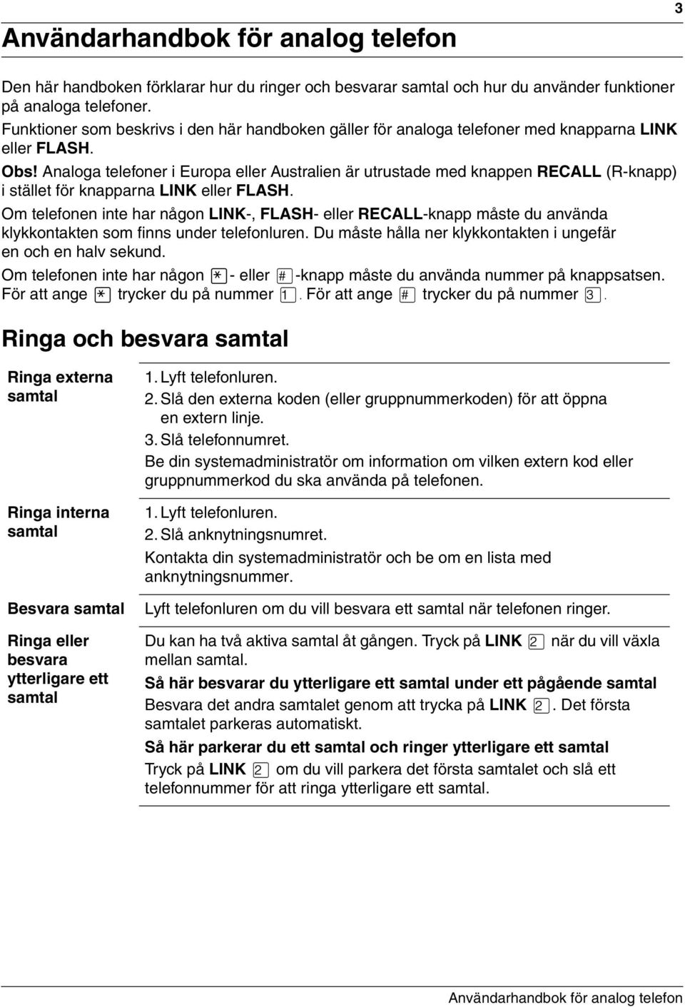 Analoga telefoner i Europa eller Australien är utrustade med knappen RECALL (R-knapp) istället för knapparna LINK eller FLASH.