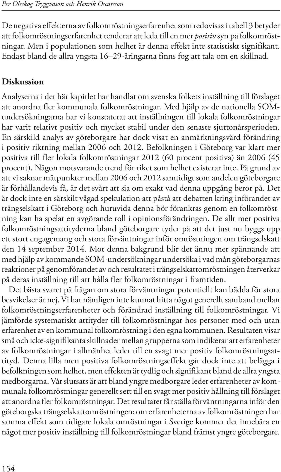 Diskussion Analyserna i det här kapitlet har handlat om svenska folkets inställning till förslaget att anordna fler kommunala folkomröstningar.