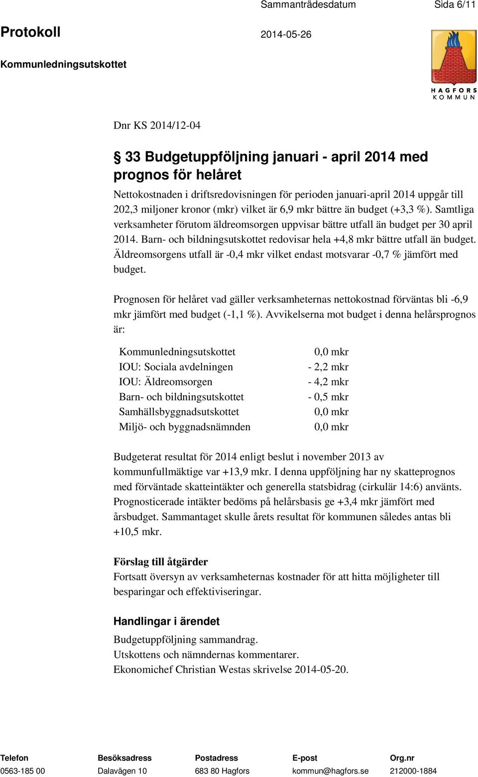 Barn- och bildningsutskottet redovisar hela +4,8 mkr bättre utfall än budget. Äldreomsorgens utfall är -0,4 mkr vilket endast motsvarar -0,7 % jämfört med budget.