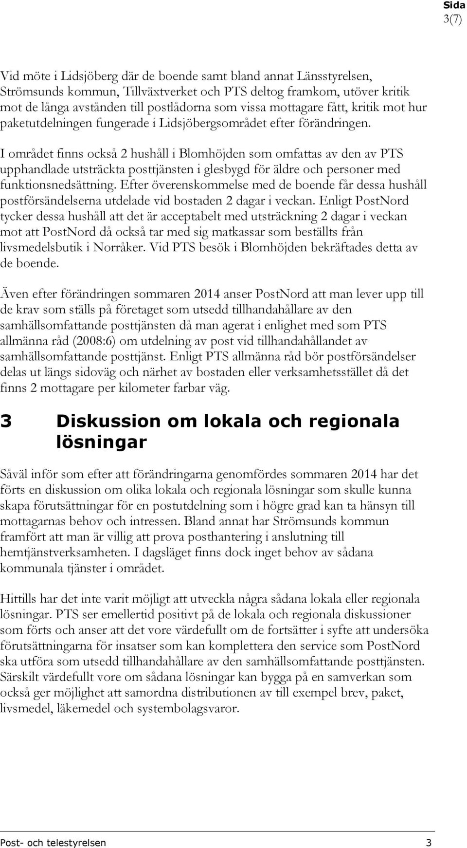 I området finns också 2 hushåll i Blomhöjden som omfattas av den av PTS upphandlade utsträckta posttjänsten i glesbygd för äldre och personer med funktionsnedsättning.