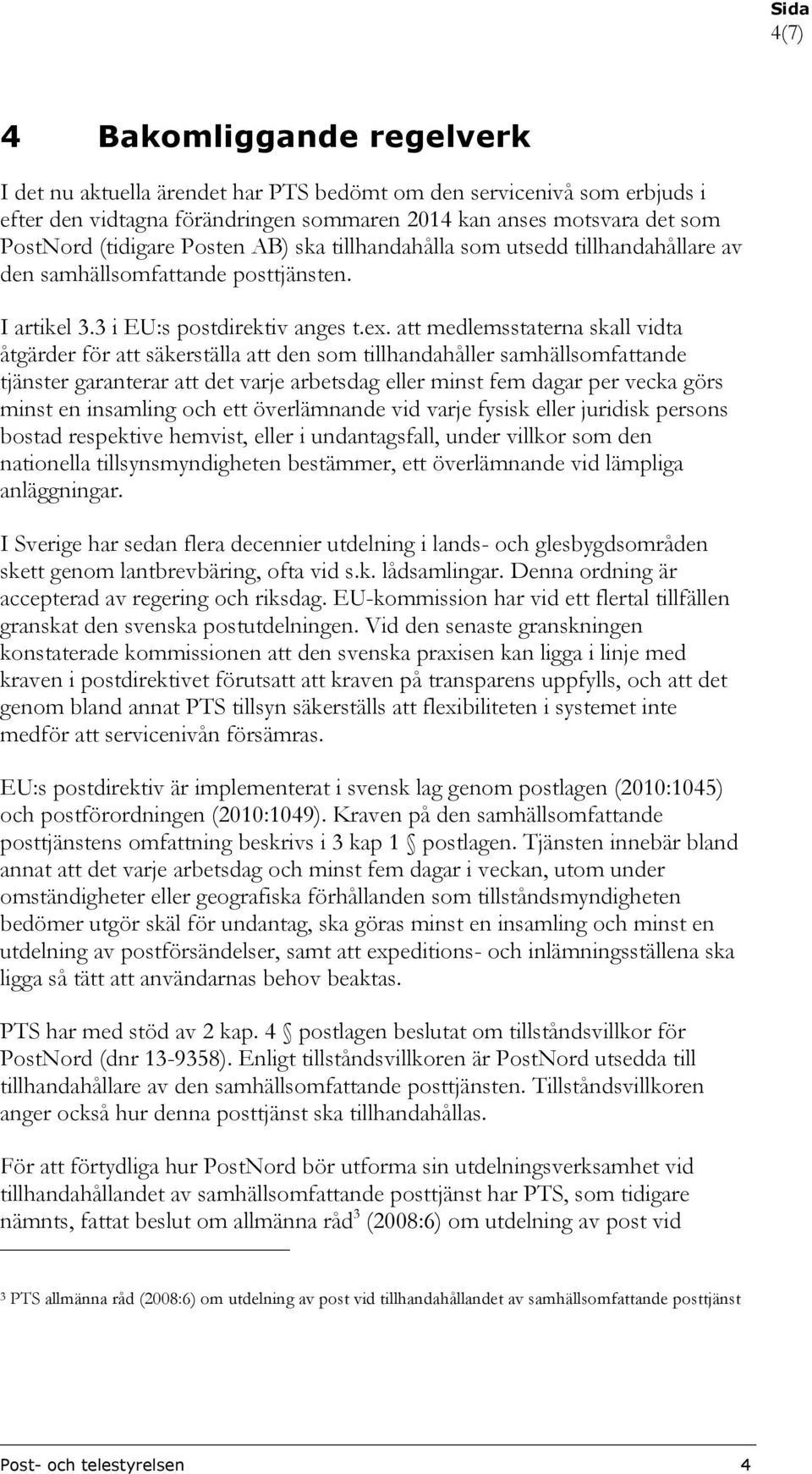 att medlemsstaterna skall vidta åtgärder för att säkerställa att den som tillhandahåller samhällsomfattande tjänster garanterar att det varje arbetsdag eller minst fem dagar per vecka görs minst en