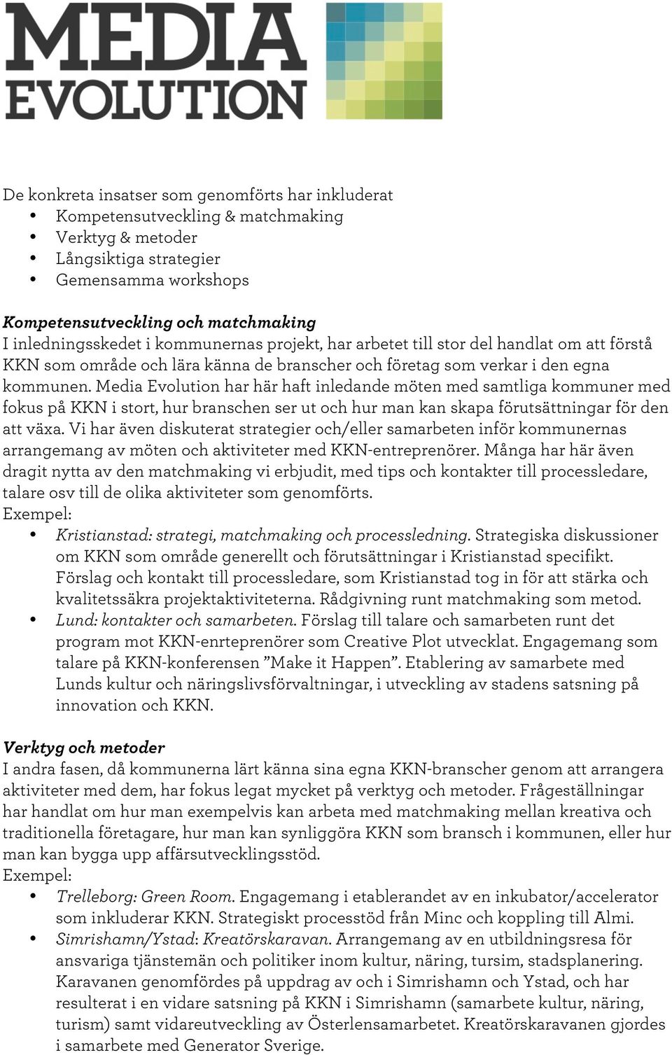 Media Evolution har här haft inledande möten med samtliga kommuner med fokus på KKN i stort, hur branschen ser ut och hur man kan skapa förutsättningar för den att växa.