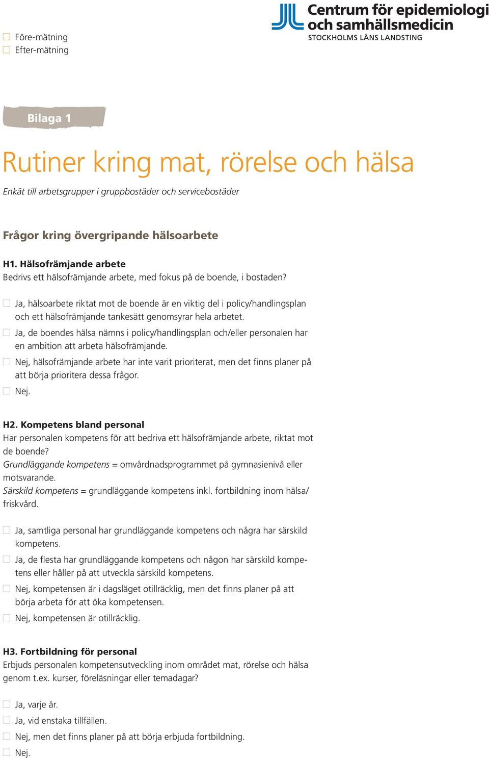 Ja, hälsoarbete riktat mot de boende är en viktig del i policy/handlingsplan och ett hälsofrämjande tankesätt genomsyrar hela arbetet.