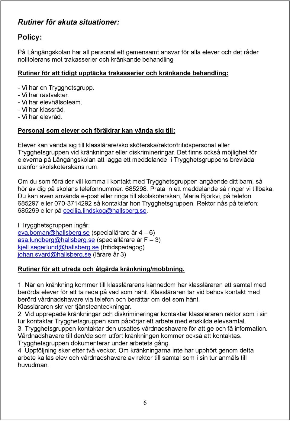 Personal som elever och föräldrar kan vända sig till: Elever kan vända sig till klasslärare/skolsköterska/rektor/fritidspersonal eller Trygghetsgruppen vid kränkningar eller diskrimineringar.