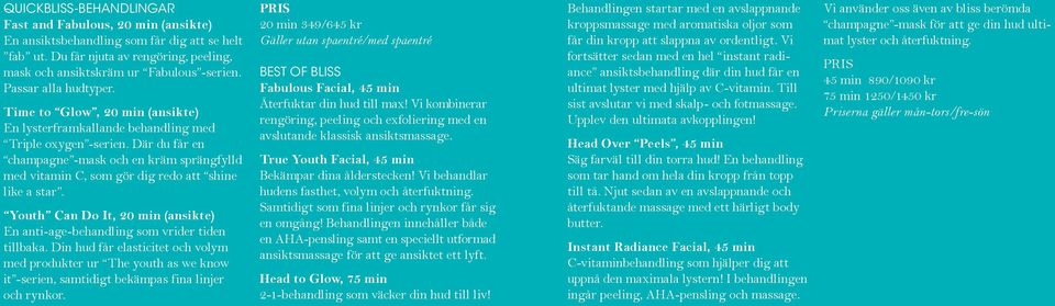 Där du får en champagne -mask och en kräm sprängfylld med vitamin C, som gör dig redo att shine like a star. Youth Can Do It, 20 min (ansikte) En anti-age-behandling som vrider tiden tillbaka.